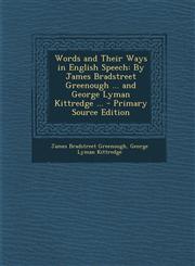 Words and Their Ways in English Speech By James Bradstreet Greenough ... and George Lyman Kittredge ...,1287493939,9781287493938