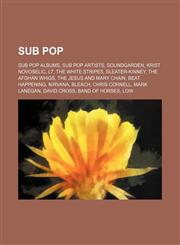 Sub Pop Sub Pop albums, Sub Pop artists, Soundgarden, Krist Novoselic, L7, The White Stripes, Sleater-Kinney, The Afghan Whigs,1234590328,9781234590321