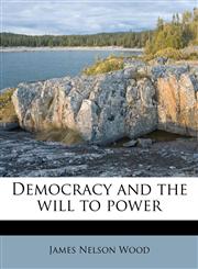 Democracy and the will to power,1172898995,9781172898992