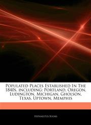 Articles On Populated Places Established In The 1840s, including Portland, Oregon, Ludington, Michigan, Gholson, Texas, Uptown, Memphis,1242957057,9781242957055