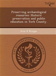 Preserving archaeological resources Historic preservation and public education in York County.,1248944801,9781248944806
