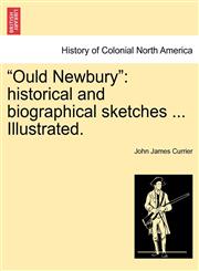 "Ould Newbury" historical and biographical sketches ... Illustrated.,1241314969,9781241314965