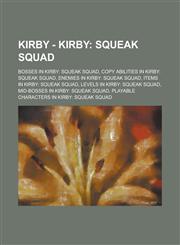 Kirby - Kirby Squeak Squad: Bosses in Kirby: Squeak Squad, Copy Abilities in Kirby: Squeak Squad, Enemies in Kirby: Squeak Squad, Items in Kirby: Squeak Squad, Levels in Kirby: Squeak Squad, Mid-Bosses in Kirby: Squeak Squad,1234851571,9781234851576