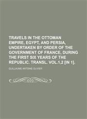 Travels in the Ottoman Empire, Egypt, and Persia, Undertaken by Order of the Government of France, During the First Six Years of the Republic. Transl. Vol.1,2 [In 1].,1150947969,9781150947964
