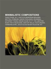 Minimalistic compositions Piano Phase, In C, Cantus In Memoriam Benjamin Britten, Stimmung, Kanon Pokajanen, Drumming, Different Trains,1155564464,9781155564463