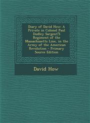Diary of David How A Private in Colonel Paul Dudley Sargent'S Regiment of the Massachusetts Line, in the Army of the American Revolution - Primary Source Edition,1293282359,9781293282359