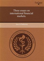 Three essays on international financial markets.,1243736216,9781243736215