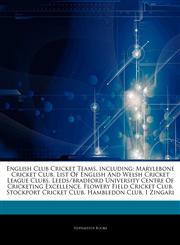 Articles On English Club Cricket Teams, including Marylebone Cricket Club, List Of English And Welsh Cricket League Clubs, Leeds/bradford University Centre Of Cricketing Excellence, Flowery Field Cricket Club, Stockport Cricket Club,1242823557,9781242823558