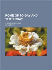 Rome of to-day and yesterday; the pagan centuries,1458969398,9781458969392
