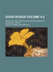 Good roads Volume 4-5 ; devoted to the construction and maintenance of roads and streets,113097930X,9781130979305