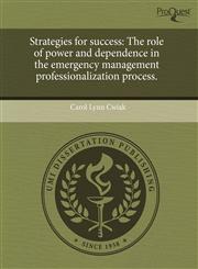 Strategies for success The role of power and dependence in the emergency management professionalization process.,124369727X,9781243697271