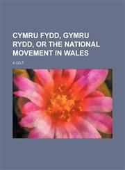 Cymru fydd, Gymru rydd, or The national movement in Wales,1151455075,9781151455079