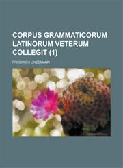 Corpus Grammaticorum Latinorum Veterum Collegit (1 ),1234868423,9781234868420