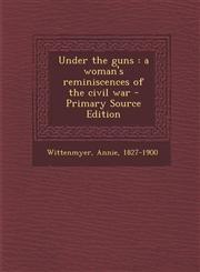 Under the Guns A Woman's Reminiscences of the Civil War - Primary Source Edition,1293807737,9781293807736