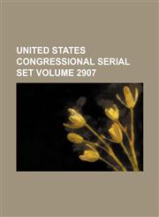 United States Congressional serial set Volume 2907,113094266X,9781130942668
