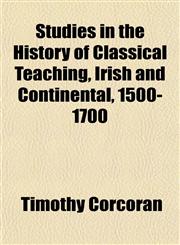 Studies in the History of Classical Teaching, Irish and Continental, 1500-1700,1152481908,9781152481909