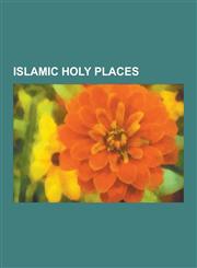 Islamic Holy Places Jerusalem, Mecca, Al-Aqsa Mosque, Medina, Holy Land, Cave of the Patriarchs, Holiest Sites in Islam, Destruction of EA,1230574425,9781230574424