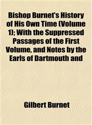 Bishop Burnet's History of His Own Time (Volume 1); With the Suppressed Passages of the First Volume, and Notes by the Earls of Dartmouth and,1152852361,9781152852365