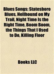 Blues Song Introduction Statesboro Blues, Hellhound on My Trail, Night Time Is the Right Time, Boom Boom, the Things That I Used to Do,1155925416,9781155925417