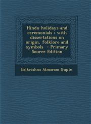 Hindu Holidays and Ceremonials With Dissertations on Origin, Folklore and Symbols - Primary Source Edition,1287813054,9781287813057
