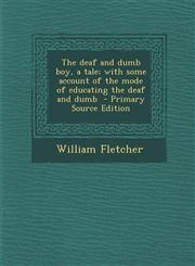 Deaf and Dumb Boy, a Tale; With Some Account of the Mode of Educating the Deaf and Dumb,128985470X,9781289854706