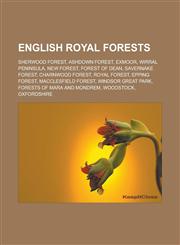 English royal forests Sherwood Forest, Ashdown Forest, Exmoor, Wirral Peninsula, New Forest, Forest of Dean, Savernake Forest,1233160230,9781233160235