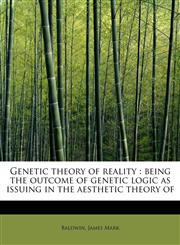 Genetic theory of reality being the outcome of genetic logic as issuing in the aesthetic theory of,1241286507,9781241286507