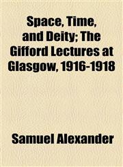 Space, Time, and Deity; The Gifford Lectures at Glasgow, 1916-1918,1154852776,9781154852776