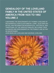 Genealogy of the Loveland family in the United States of America from 1635 to 1892; containing the descendants of Thomas Loveland of Wethersfield, now Glastonbury, Conn., also English notes, and information biographical, Volume 2,1231248955,9781231248959