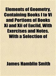 Elements of Geometry, Containing Books I to Vi and Portions of Books Xi and Xii of Euclid, With Exercises and Notes. With a Selection of,115252061X,9781152520615