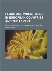 Flour and Wheat Trade in European Countries and the Levant,1234191156,9781234191153