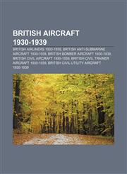 British aircraft 1930-1939 British airliners 1930-1939, British anti-submarine aircraft 1930-1939, British bomber aircraft 1930-1939,1157080979,9781157080978