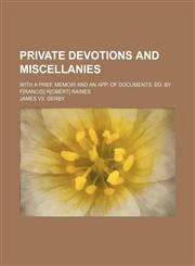 Private Devotions and Miscellanies; With a Pref. Memoir and an App. of Documents. Ed. by F[rancis] R[obert] Raines,1151157058,9781151157058