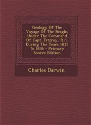 Geology Of The Voyage Of The Beagle, Under The Command Of Capt. Fitzroy, R.n. During The Years 1832 To 1836 - Primary Source Edition,1294229206,9781294229209