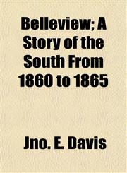 Belleview; A Story of the South From 1860 to 1865,115505198X,9781155051987