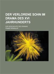 Der Verlorene Sohn Im Drama Des XVI Jahrhunderts; Zur Geschichte Des Dramas,1153453207,9781153453202