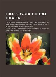 Four plays of the Free Theater; The fossils, by Franc̜ois de Curel The serenade, by Jean Jullien Franc̜oise' luck, by Georges de Porto-Riche The dupe, by Georges Ancey,1150442263,9781150442261