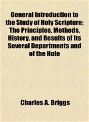 General Introduction to the Study of Holy Scripture; The Principles, Methods, History, and Results of Its Several Departments and of the Hole,1154861457,9781154861457