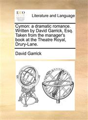 Cymon a dramatic romance. Written by David Garrick, Esq. Taken from the manager's book at the Theatre Royal, Drury-Lane.,1170627366,9781170627365