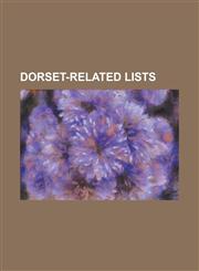 Dorset-Related Lists List of Boroughs in Dorset, List of Civil Parishes in Dorset, List of Dorset Beaches, List of Dorset CCC List a Player,1155972198,9781155972190