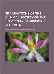 Transactions of the Clinical Society of the University of Michigan Volume 6,113015792X,9781130157925