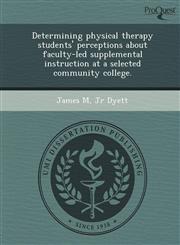 Determining physical therapy students' perceptions about faculty-led supplemental instruction at a selected community college.,1244671959,9781244671959