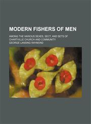 Modern fishers of men; among the various sexes, sect, and sets of Chartville Church and community,1236532023,9781236532022