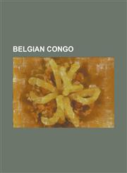 Belgian Congo Belgian Congo General Election, 1960, Colonization of the Congo, Force Publique, Independance Cha Cha, Jean Cuvelier,,1230816798,9781230816791