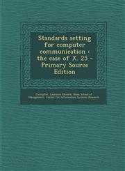 Standards Setting for Computer Communication The Case of X. 25 - Primary Source Edition,1295456095,9781295456093