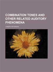 Combination Tones and Other Related Auditory Phenomena,1150657375,9781150657375
