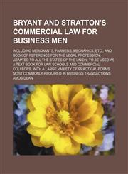 Bryant and Stratton's commercial law for business men; including merchants, farmers, mechanics, etc., and book of reference for the legal profession, adapted to all the states of the union to be used as a text-book for law schools and,1150769807,9781150769801