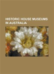 Historic House Museums in Australia Ayers House (Adelaide), Blundells Cottage, Carrick Hill, Clayton Farm Heritage Museum, Como House, Cooks' Cottage,1230778799,9781230778792