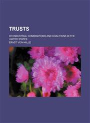 Trusts; Or Industrial Combinations and Coalitions in the United States,115019555X,9781150195556
