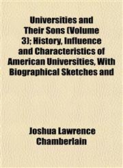 Universities and Their Sons (Volume 3); History, Influence and Characteristics of American Universities, With Biographical Sketches and,1152095536,9781152095533